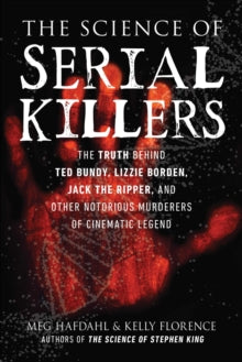 The Science of  The Science of Serial Killers: The Truth Behind Ted Bundy, Lizzie Borden, Jack the Ripper, and Other Notorious Murderers of Cinematic Legend - Meg Hafdahl; Kelly Florence (Paperback) 20-01-2022 