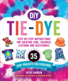 DIY Tie-Dye: Step-by-Step Instructions for Creating Cool, Colorful Clothing and Accessories-35 Easy Projects for Everyone! - Heidi Kundin (Paperback) 23-12-2021 
