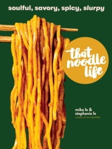 That Noodle Life: Soulful, Savory, Spicy, Slurpy - Mike Le; Stephanie Le (Hardback) 12-04-2022 
