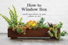 How to Window Box: Small-Space Plants to Grow Indoors or Out - Chantal Aida Gordon; Ryan Benoit (Hardback) 27-02-2018 