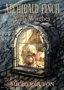 Archibald Finch 1 Archibald Finch and the Lost Witches - Michel Guyon (Hardback) 03-02-2022 