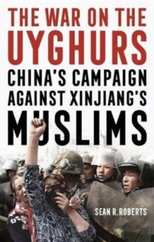 The War on the Uyghurs: China's Campaign Against Xinjiang's Muslims - Sean R. Roberts; Ben Emmerson (Hardback) 08-09-2020 