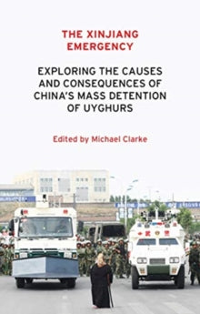 The Xinjiang Emergency: Exploring the Causes and Consequences of China's Mass Detention of Uyghurs - Michael Clarke (Paperback) 08-02-2022 