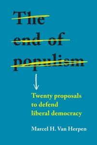 The End of Populism: Twenty Proposals to Defend Liberal Democracy - Marcel H. Van Herpen (Paperback) 02-03-2021 