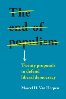 The End of Populism: Twenty Proposals to Defend Liberal Democracy - Marcel H. Van Herpen (Paperback) 02-03-2021 