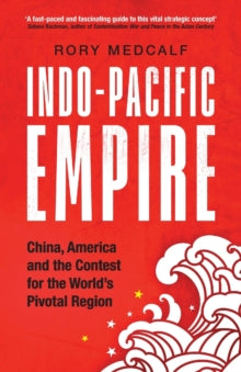 Manchester University Press  Indo-Pacific Empire: China, America and the Contest for the World's Pivotal Region - Rory Medcalf (Paperback) 19-10-2021 