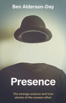 Presence: The Strange Science and True Stories of the Unseen Other - Ben Alderson-Day (Hardback) 21-03-2023 