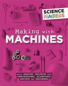 Science Makers  Science Makers: Making with Machines - Anna Claybourne (Paperback) 09-01-2020 