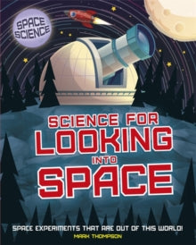Space Science: STEM in Space  Space Science: STEM in Space: Science for Looking Into Space - Mark Thompson (Paperback) 09-04-2020 