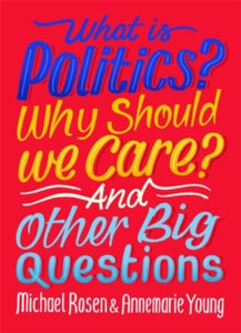 And Other Big Questions  What Is Politics? Why Should we Care? And Other Big Questions - Michael Rosen; Annemarie Young (Hardback) 14-11-2019 