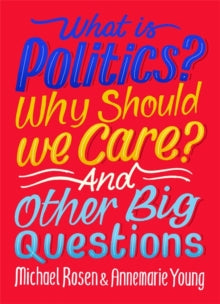 And Other Big Questions  What Is Politics? Why Should we Care? And Other Big Questions - Michael Rosen; Annemarie Young (Hardback) 14-11-2019 