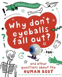 A Question of Science  A Question of Science: Why Don't Your Eyeballs Fall Out? And Other Questions about the Human Body - Anna Claybourne (Paperback) 14-01-2021 