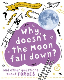 A Question of Science  A Question of Science: Why Doesn't the Moon Fall Down? And Other Questions about Forces - Anna Claybourne (Paperback) 14-01-2021 