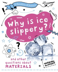 A Question of Science  A Question of Science: Why is ice slippery? And other questions about materials - Anna Claybourne (Paperback) 08-07-2021 