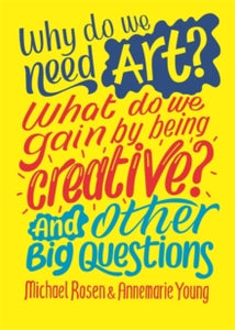 And Other Big Questions  Why do we need art? What do we gain by being creative? And other big questions - Michael Rosen; Annemarie Young (Hardback) 26-11-2020 
