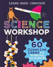 Science Workshop: 60 Creative Ideas for Budding Pioneers - Anna Claybourne (Hardback) 23-04-2020 