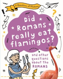 A Question of History  A Question of History: Did Romans really eat flamingos? And other questions about the Romans - Tim Cooke (Hardback) 10-06-2021 