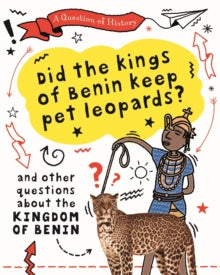 A Question of History  A Question of History: Did the kings of Benin keep pet leopards? And other questions about the kingdom of Benin - Tim Cooke (Paperback) 10-03-2022 