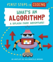 First Steps in Coding  First Steps in Coding: What's an Algorithm?: A splash park adventure! - Kaitlyn Siu; Marcelo Badari (Hardback) 27-01-2022 