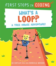 First Steps in Coding  First Steps in Coding: What's a Loop?: A tree house adventure! - Kaitlyn Siu; Marcelo Badari (Hardback) 10-02-2022 