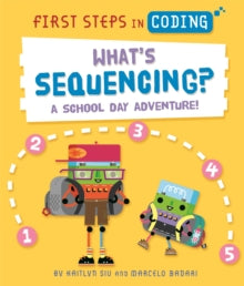 First Steps in Coding  First Steps in Coding: What's Sequencing?: A school-day adventure! - Kaitlyn Siu; Marcelo Badari (Hardback) 27-01-2022 
