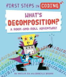 First Steps in Coding  First Steps in Coding: What's Decomposition?: A rock-and-roll adventure! - Kaitlyn Siu; Marcelo Badari (Hardback) 10-03-2022 