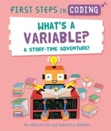 First Steps in Coding  First Steps in Coding: What's a Variable?: A story-time adventure! - Kaitlyn Siu; Marcelo Badari (Hardback) 10-03-2022 