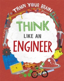 Train Your Brain  Train Your Brain: Think Like an Engineer - Alex Woolf; David Broadbent (Hardback) 08-07-2021 