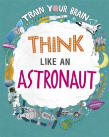 Train Your Brain  Train Your Brain: Think Like an Astronaut - Alex Woolf; David Broadbent (Hardback) 09-09-2021 