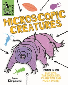 Tiny Science  Tiny Science: Microscopic Creatures - Anna Claybourne; Matt Lilly (Hardback) 14-04-2022 