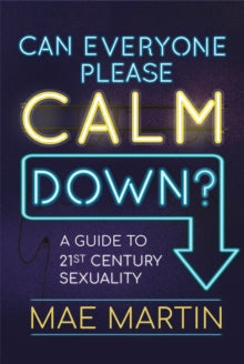 Can Everyone Please Calm Down?: A Guide to 21st Century Sexuality - Mae Martin (Paperback) 16-05-2019 