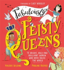 Fabulously Feisty Queens: 15 of the brightest and boldest women who have ruled the world - Valerie Wilding; Pauline Reeves; Lucy Worsley (Paperback) 18-03-2021 