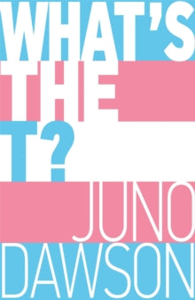 What's the T?: The no-nonsense guide to all things trans and/or non-binary for teens - Juno Dawson; Soofiya (Paperback) 18-02-2021 