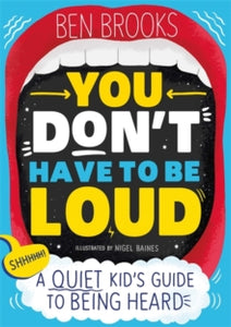 You Don't Have to be Loud: A Quiet Kid's Guide to Being Heard - Ben Brooks (Paperback) 28-04-2022 