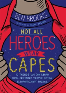 Not All Heroes Wear Capes: 10 Things We Can Learn From the Ordinary People Doing Extraordinary Things - Ben Brooks (Paperback) 18-03-2021 