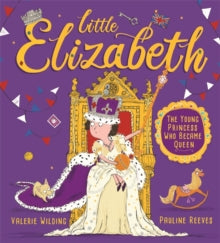 Little Elizabeth: The Young Princess Who Became Queen - Valerie Wilding; Pauline Reeves (Paperback) 15-04-2021 