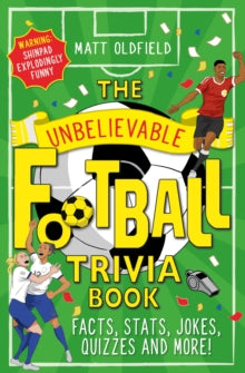 Unbelievable Football  The Unbelievable Football Trivia Book: Facts, Stats, Jokes, Quizzes and More - Matt Oldfield (Paperback) 26-10-2023 