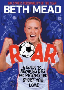 ROAR: A Guide to Dreaming Big and Playing the Sport You Love - Beth Mead; Matt Oldfield (Paperback) 22-06-2023 