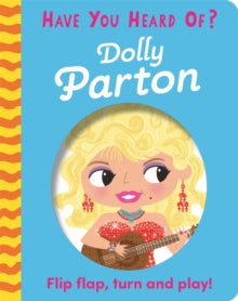 Have You Heard Of?  Have You Heard Of?: Dolly Parton: Flip Flap, Turn and Play! - Pat-a-Cake (Board book) 09-06-2022 