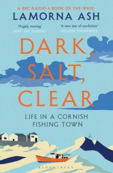Dark, Salt, Clear: Life in a Cornish Fishing Town - Lamorna Ash (Paperback) 01-04-2021 