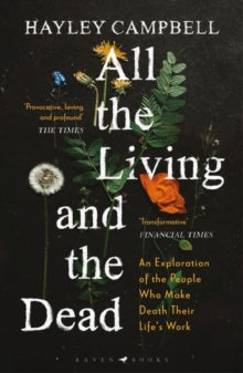 All the Living and the Dead: An Exploration of the People Who Make Death Their Life's Work - Hayley Campbell (Paperback) 16-02-2023 