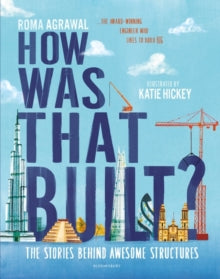 How Was That Built?: The Stories Behind Awesome Structures - Roma Agrawal; Katie Hickey (Hardback) 16-09-2021 