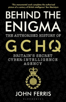 Behind the Enigma: The Authorised History of GCHQ, Britain's Secret Cyber-Intelligence Agency - John Ferris (Paperback) 10-06-2021 