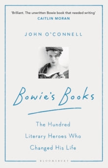 Bowie's Books: The Hundred Literary Heroes Who Changed His Life - John O'Connell (Paperback) 02-09-2021 