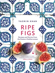 Ripe Figs: Recipes and Stories from the Eastern Mediterranean - Yasmin Khan (Hardback) 01-04-2021 