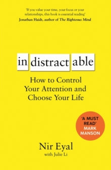 Indistractable: How to Control Your Attention and Choose Your Life - Nir Eyal (Paperback) 06-02-2020 