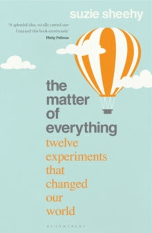 The Matter of Everything: Twelve Experiments that Changed Our World - Suzie Sheehy (Hardback) 28-04-2022 