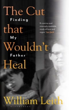 The Cut that Wouldn't Heal: Finding My Father - William Leith (Hardback) 26-05-2022 