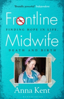 Frontline Midwife: Finding hope in life, death and birth - Anna Kent (Paperback) 25-05-2023 