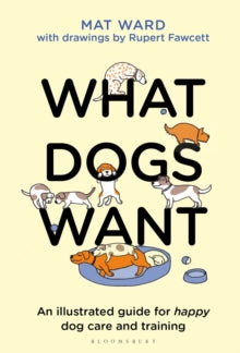 What Dogs Want: An illustrated guide for HAPPY dog care and training - Mat Ward; Rupert Fawcett (Hardback) 28-10-2021 